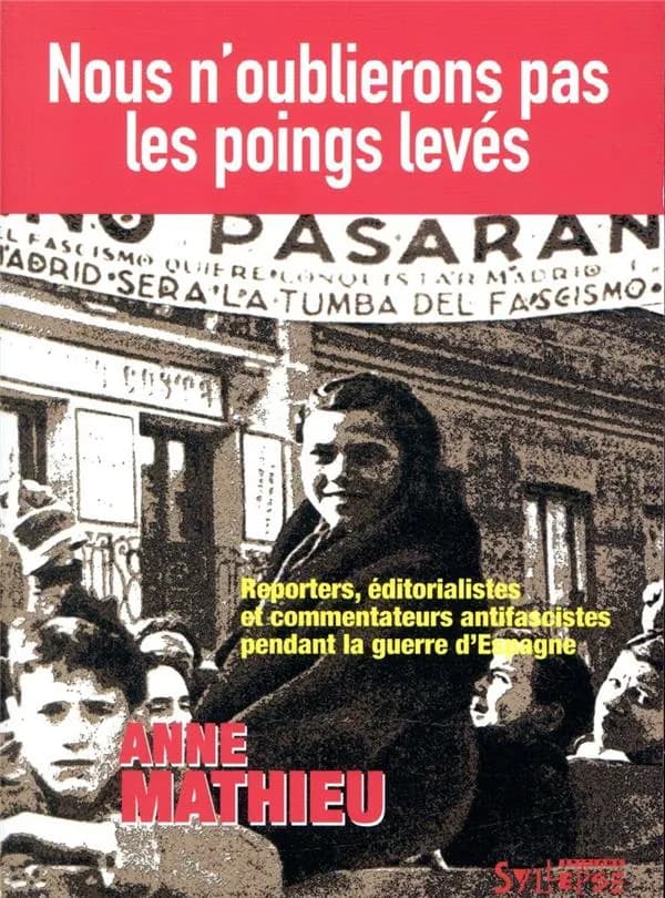 Nous n'oublierons pas les poings levés : reporters, éditorialistes et commentateurs antifascistes pendant la guerre d'Espagne