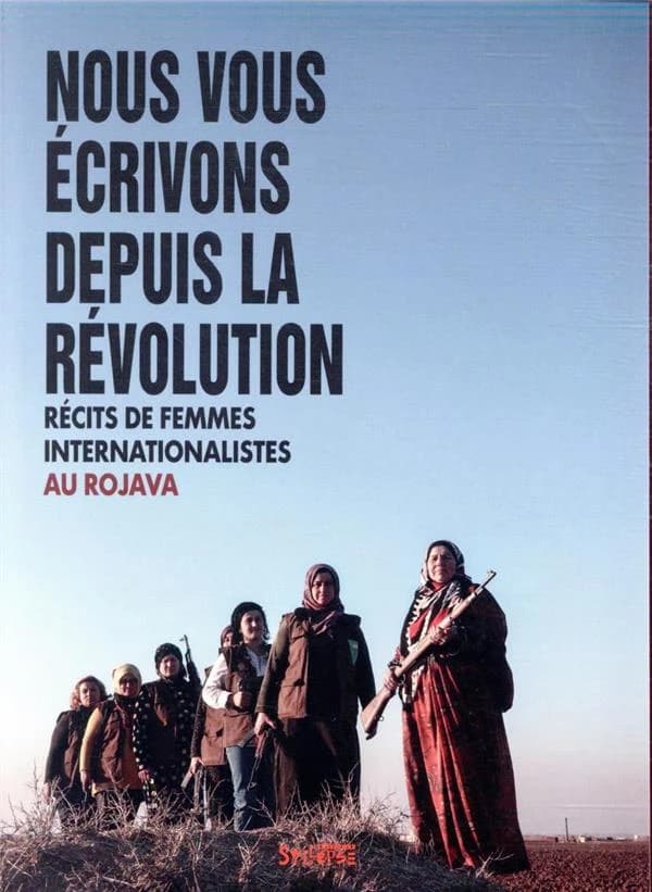 Nous vous écrivons depuis la révolution : récits de femmes internationalistes au Rojava