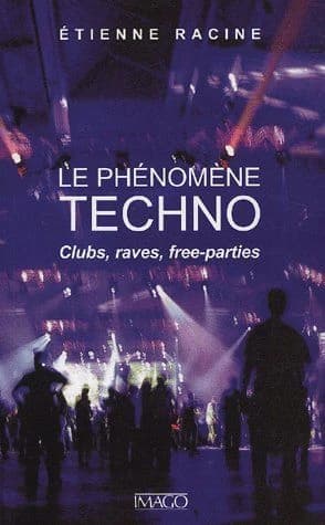 Le phénomène techno : clubs, raves, free-parties (Nouv. éd. rev. et augm.) Étienne Racine