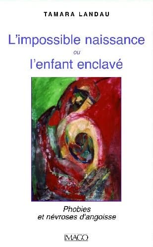 L'impossible naissance ou L'enfant enclavé : phobies et névroses d'angoisse ([Nouvelle éd. revue et corrigée]) Tamara Landau