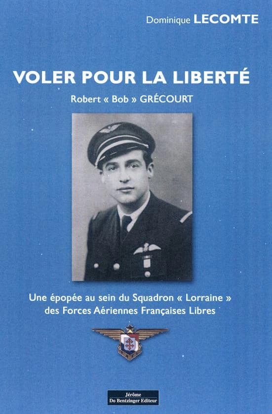 Voler pour la liberté : Robert "Bob" Grécourt : une épopée au sein du Squadron 342 Lorraine des Forces aériennes françaises libres
