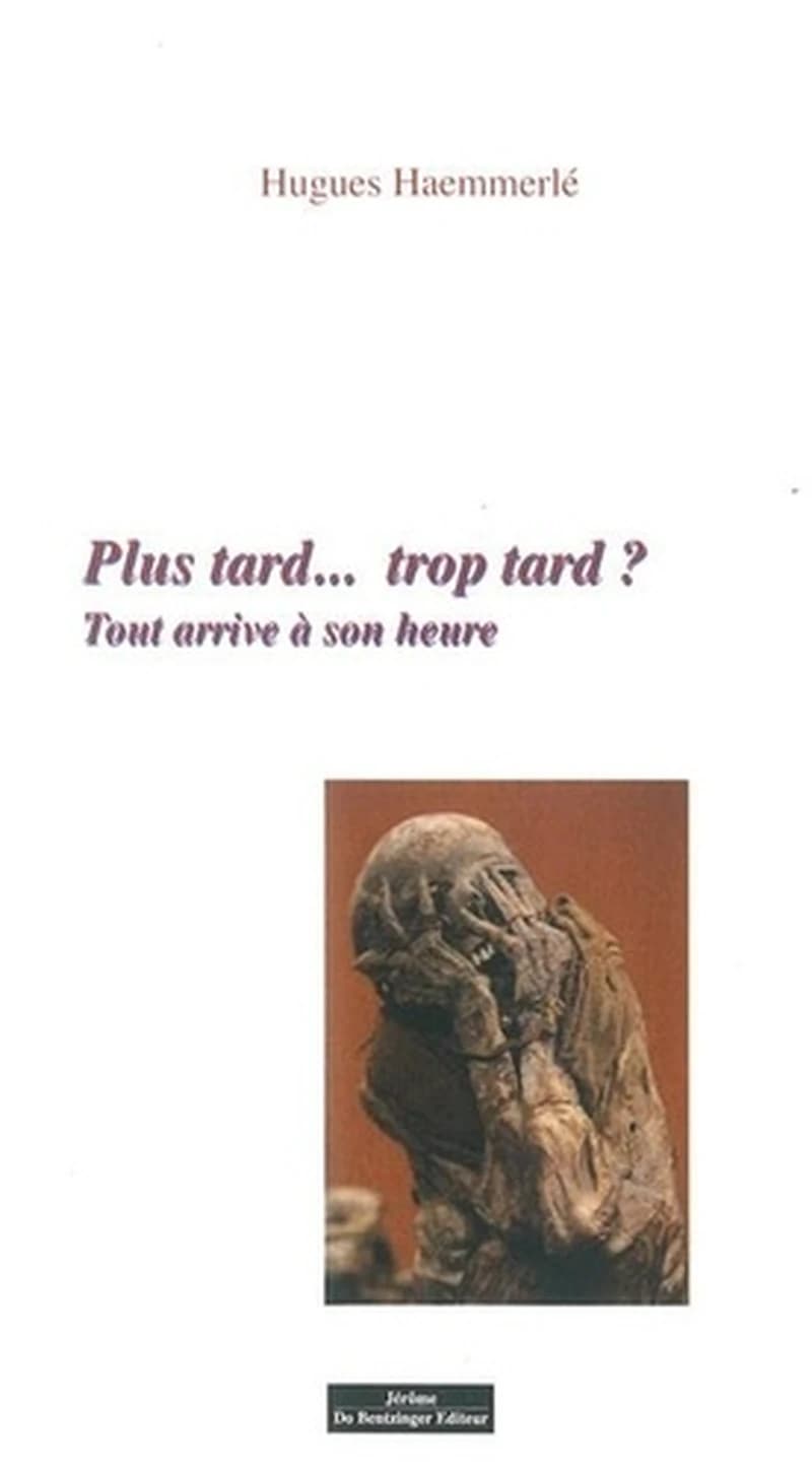 Plus tard, trop tard ? : tout arrive à son heure