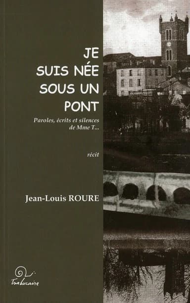 "Je suis née sous un pont" : paroles, écrits et silences de Mme T. : récit