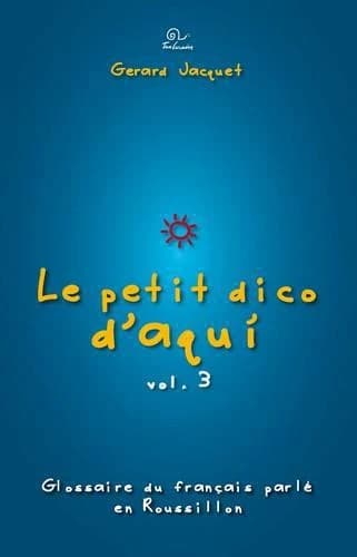 Le petit dico d'aquí : glossaire du français parlé en Roussillon. 3