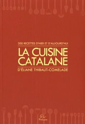 La cuisine catalane : 300 recettes d'hier et d'aujourd'hui