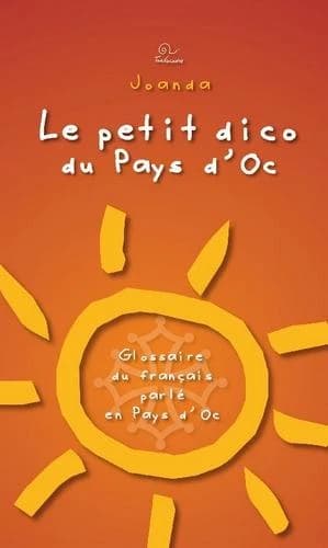 Le petit dico du pays d'Oc : glossaire du français parlé en pays d'Oc (2e éd.) Joanda