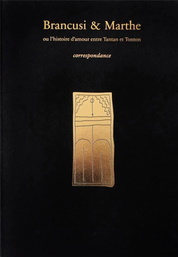 Brancusi et Marthe, ou l'histoire d'amour entre Tantan et Tonton : Correspondance
