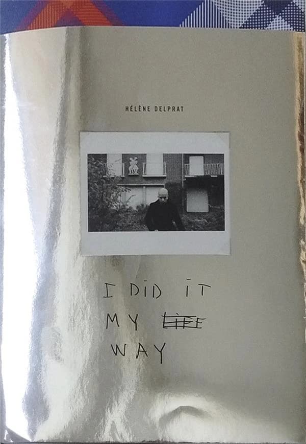 I did it my way, Hélène Delprat : [exposition, Paris, la Maison rouge, Fondation Antoine de Galbert, 23 juin-17 septembre 2017]