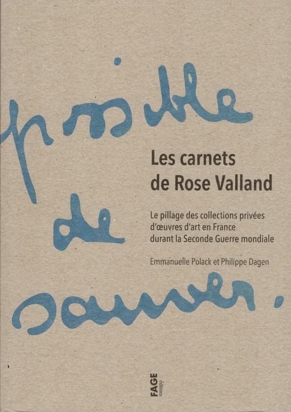 Les carnets de Rose Valland : le pillage des collections privées d'œuvres d'art en France durant la Seconde guerre mondiale (Nouvelle éd. revue et augmentée) Emmanuelle Polack et Philippe Dagen