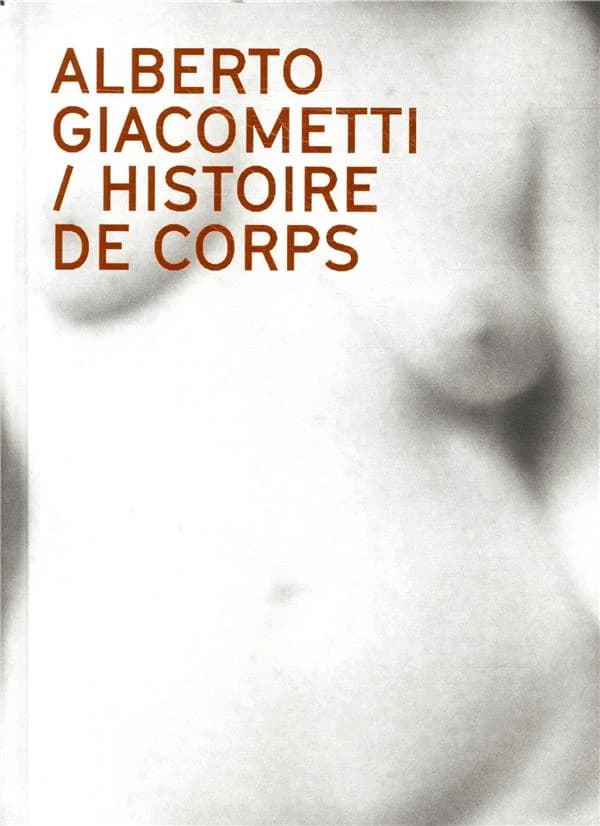 Alberto Giacometti, histoire de corps : le nu dans l'oeuvre d'Alberto Giacometti : [exposition, Paris, Institut Giacometti, 22 juin-6 novembre 2019]