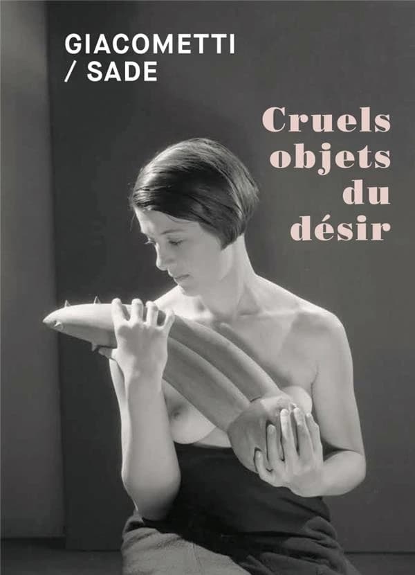 Giacometti, Sade : cruels objets du désir : [exposition, Paris, Institut Giacometti, 21 novembre 2019-9 février 2020]
