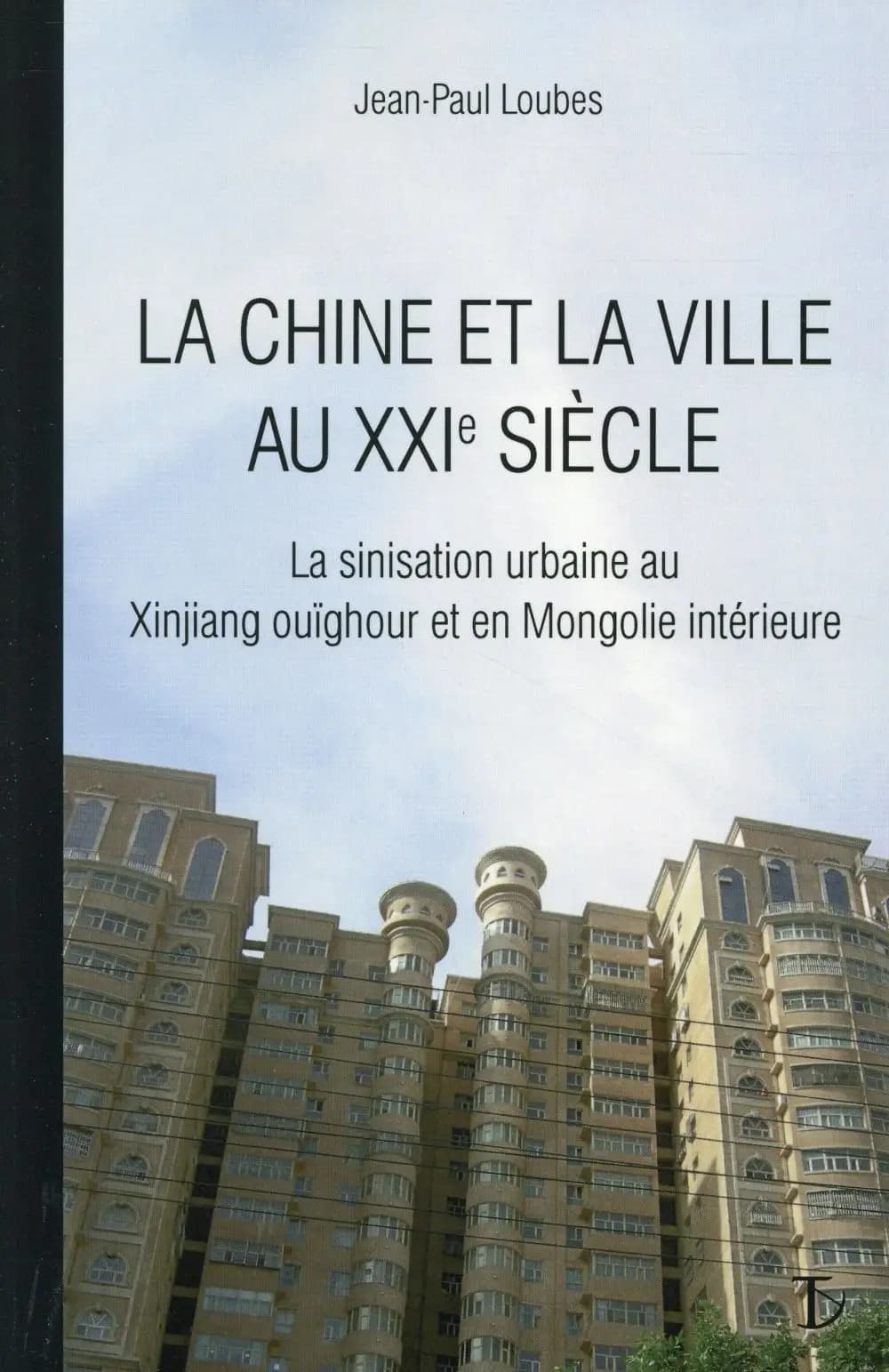 La Chine et la ville au XXIe siècle : la sinisation urbaine au Xinjiang ouïghour et en Mongolie chinoise