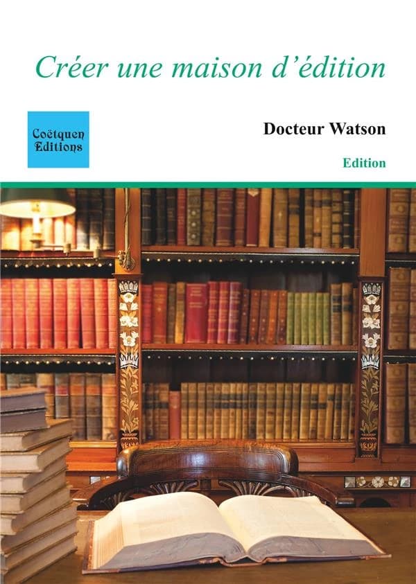 Créer une maison d'édition (3e éd.) Docteur Watson