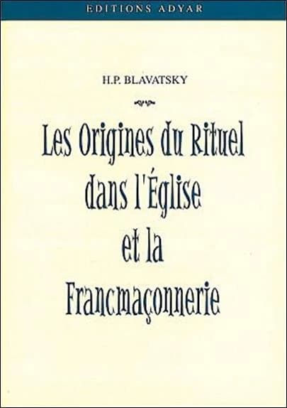 Les origines du rituel dans l'Église et dans la Maçonnerie ([3e éd.]) H. P. Blavatsky ; nouv. trad...