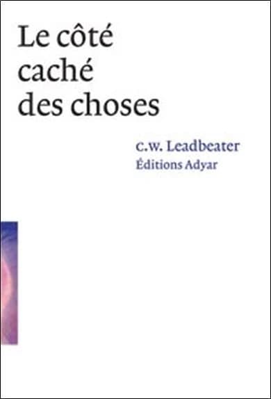 Le coté caché des choses (Nouvelle éd.) C. W. Leadbeater