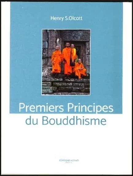 Premiers principes du bouddhisme : approuvé et recommandé pour l'usage dans les écoles bouddhistes (Nouvelle éd.) Henry S. Olcott