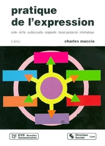 Pratique de l'expression : orale, écrite, audiovisuelle, corporelle, travail personnel, informatique (5e éd.) Charles Maccio