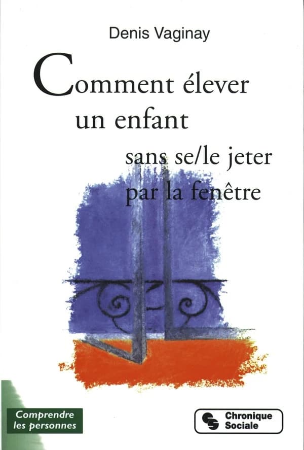 Comment élever son enfant sans se-le jeter par la fenêtre ?
