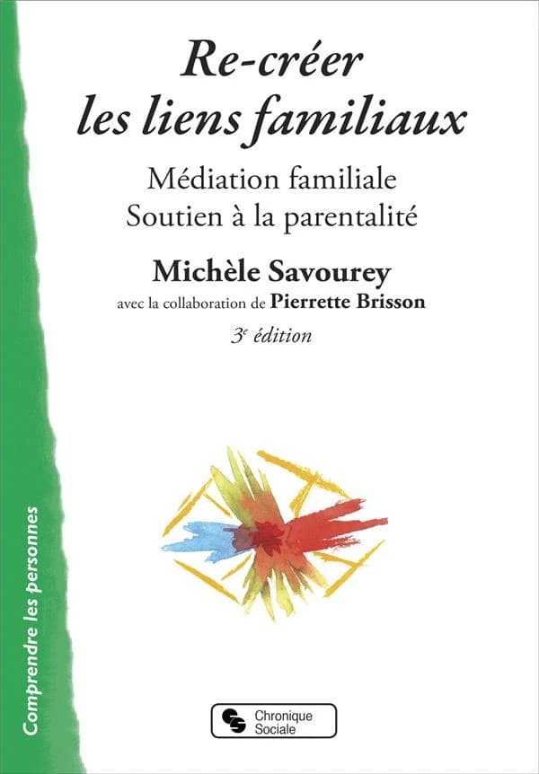 Re-créer les liens familiaux : médiation familiale et soutien à la parentalité (2e éd. revue et complétée) Michèle Savourey-Alezra ; avec la collaboration de Pierrette Brisson ; préface de Monique Sassier