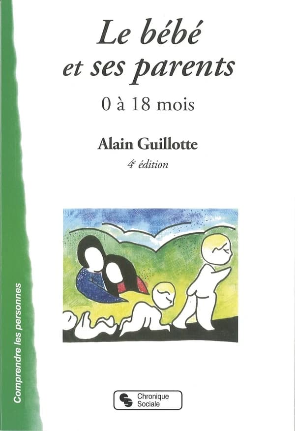 Le bébé et ses parents : 0 à 18 mois (4e éd., nouvelle présentation) Alain Guillotte