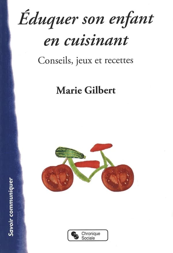 Éduquer son enfant en cuisinant ! : conseils, jeux et recettes