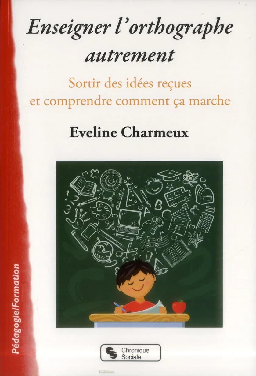 Enseigner l'orthographe autrement : sortir des idées reçues, comprendre comment ça marche