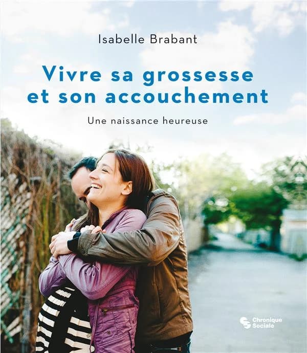 Vivre sa grossesse et son accouchement : une naissance heureuse ([Nouvelle éd. entièrement mise à jour]) Isabelle Brabant