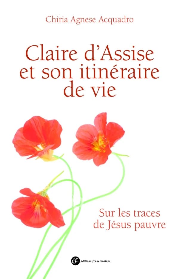Claire d'Assise et son itinéraire de vie : sur les traces de Jésus pauvre