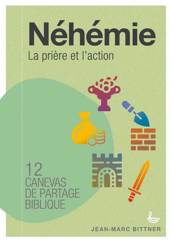 Néhémie : la prière et l'action : 12 canevas de partage biblique
