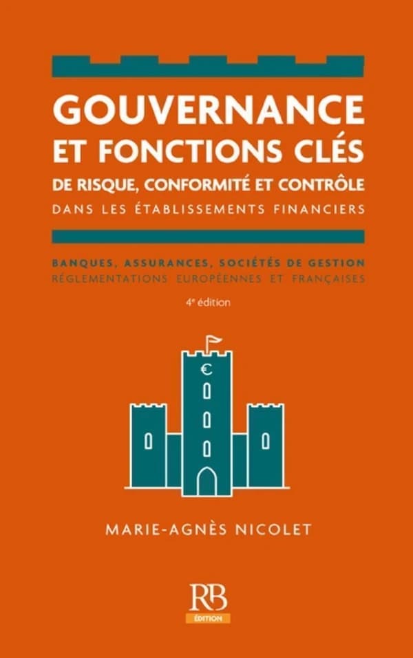 Gouvernance et fonctions clés de risque, conformité et contrôle dans les établissements financiers : banques, assurances, sociétés de gestion : réglementations européennes et françaises (4e éd.) Marie-Agnès Nicolet,...