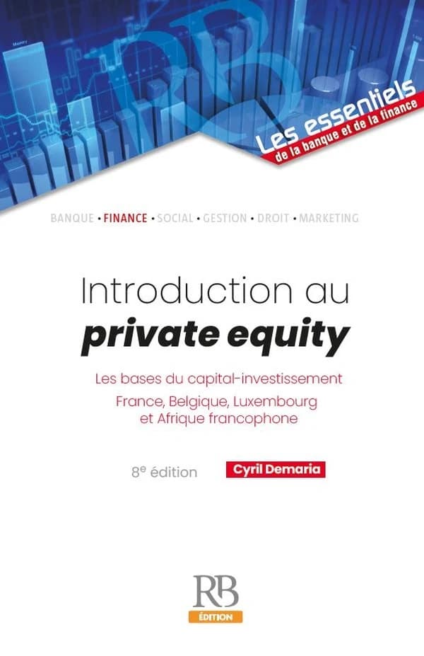 Introduction au private equity : les bases du capital-investissement : France, Belgique, Luxembourg et Afrique francophone (8e éd.) Cyril Demaria