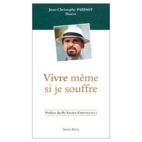 Vivre, même si je souffre (2e éd. mise à jour) Jean-Christophe Parisot ; préf. de Xavier Emmanuelli