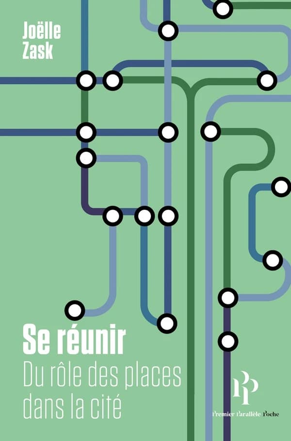 Se réunir : du rôle des places dans la cité (Nouvelle éd. revue et augmentée) Joëlle Zask