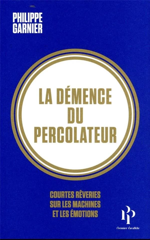 La démence du percolateur : courtes rêveries sur les machines et les émotions