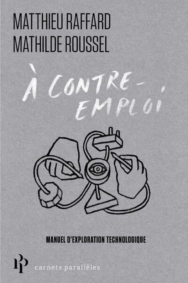 À contre-emploi : Manuel expérimental pour réveiller notre curiosité technologique
