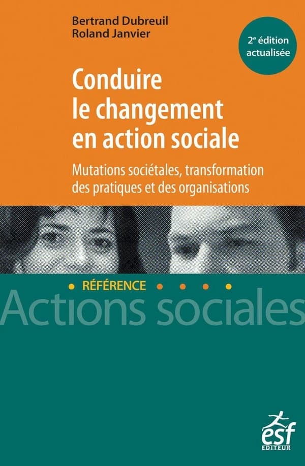 Conduire le changement en action sociale : mutations sociétales, transformation des pratiques et des organisations (2e éd. actualisée) Bertrand Dubreuil, Roland Janvier