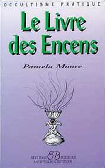 Le livre des encens : des herbes consacrées, des huiles essentielles