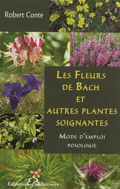 Les fleurs de Bach et autres plantes soignantes : modes d'emploi, posologie