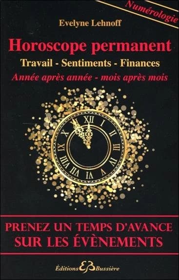 Horoscope permanent : carrière, sentiments, finances : année par année, mois par mois, prenez un temps d'avance sur les évènements