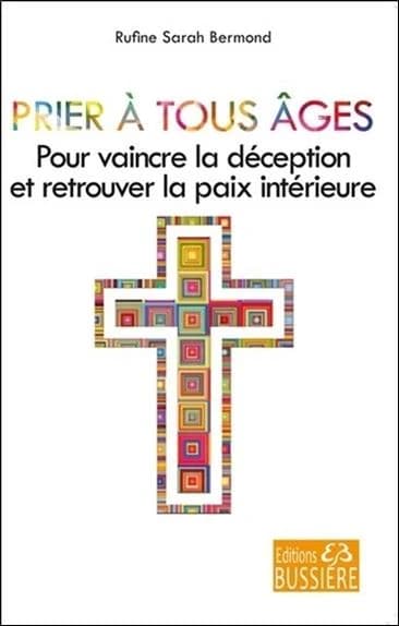 Prier à tous âges : pour vaincre la déception, trouver la paix intérieure & réussir : par la grâce de la sainte Vierge Marie qui défait les noeuds