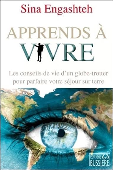 Apprends à vivre : les conseils de vie d'un globe-trotter pour parfaire votre séjour sur Terre