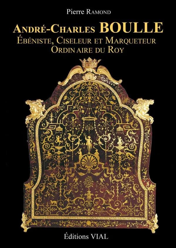 André-Charles Boulle : ébéniste, ciseleur & marqueteur ordinaire du Roy