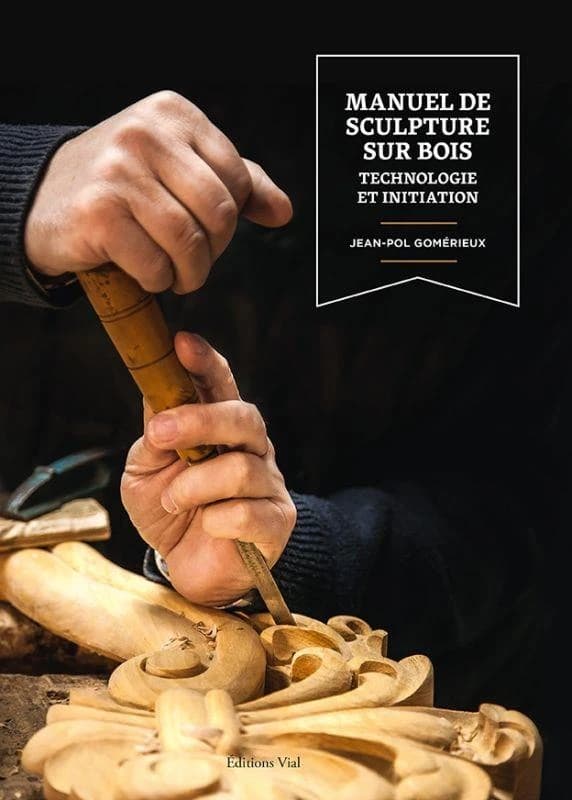 Manuel de sculpture sur bois : technologie et initiation (Nouvelle éd.) Jean-Pol Gomérieux