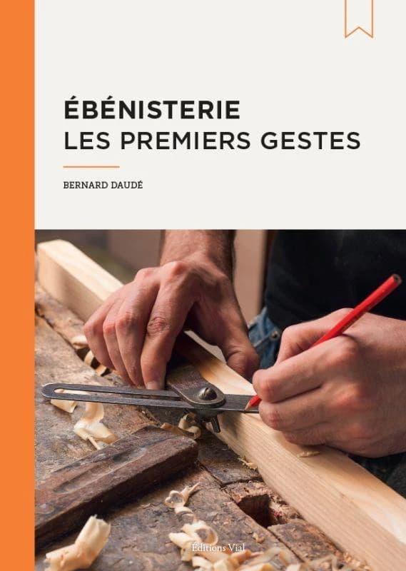 Ébénisterie : les premiers gestes ([Nouvelle éd.]) Bernard Daudé