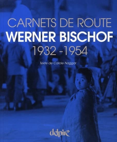 Carnets de route : Werner Bischof, 1932-1954