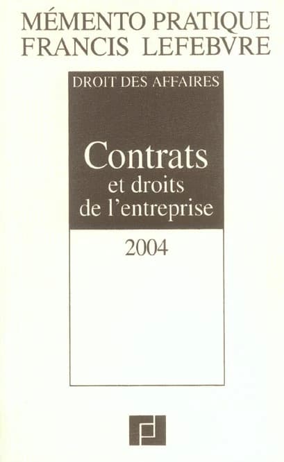 Mémento pratique Francis Lefebvre Contrats et droits de l'entreprise : Droit des affaires 2004 (12e éd., à jour au 1er février 2004) [Éditions Francis Lefebvre] ; [réd. par Barthélémy Mercadal]