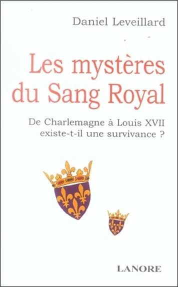 Les mystères du sang royal : de Charlemagne à Louis XVII, existe-t-il une survivance ?