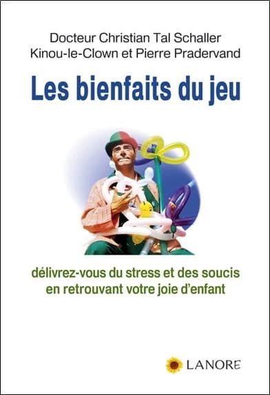 Les bienfaits du jeu ; délivrez-vous du stress et des soucis en retrouvant votre joie d'enfant
