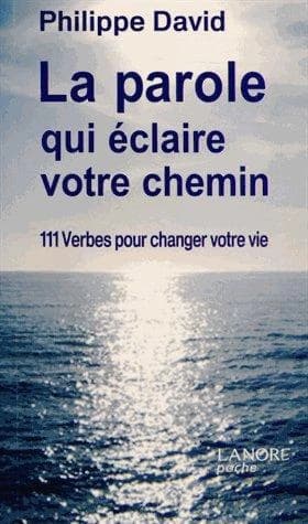 La parole qui éclaire votre chemin : 111 Verbes pour changer votre vie
