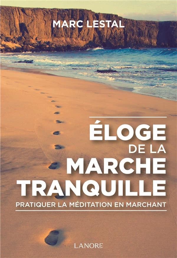 Éloge de la marche tranquille : pratiquer la méditation en marchant ([Nouvelle éd.] augmentée et actualisée) Marc Lestal